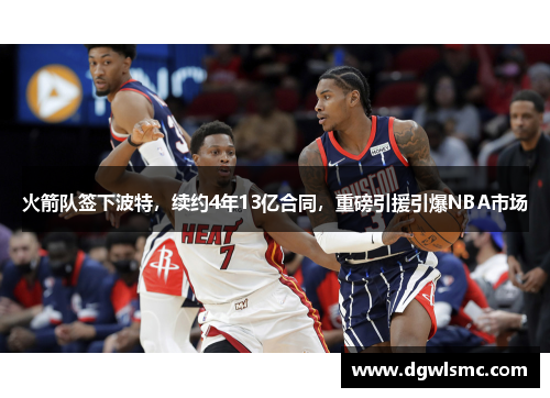 火箭队签下波特，续约4年13亿合同，重磅引援引爆NBA市场